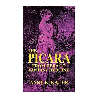 "The Picara: From Hera to Fantasy Heroine" - "" ("Kaler Anne K.")(Paperback)