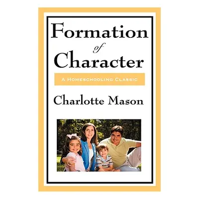 "Formation of Character: Volume V of Charlotte Mason's Original Homeschooling Series" - "" ("Mas