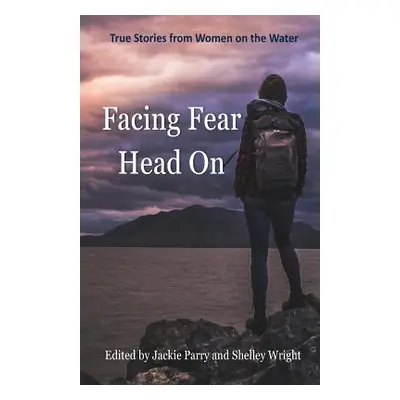 "Facing Fear Head On: True Stories From Women on the Water" - "" ("Jackie Parry")(Paperback)