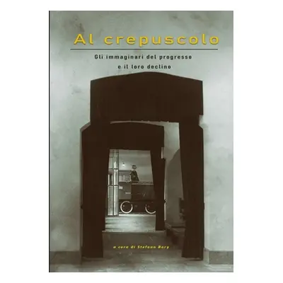 "Al crepuscolo - Gli immaginari del progresso e il loro declino" - "" ("Bory Stefano")(Paperback