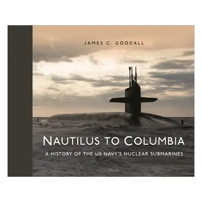 "Nautilus to Columbia: 70 Years of the Us Navy's Nuclear Submarines" - "" ("Goodall James C.")(P