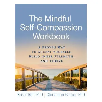 "The Mindful Self-Compassion Workbook: A Proven Way to Accept Yourself, Build Inner Strength, an