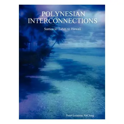 "Polynesian Interconnections: Samoa to Tahiti to Hawaii" - "" ("Ahching Peter Leiataua")(Paperba