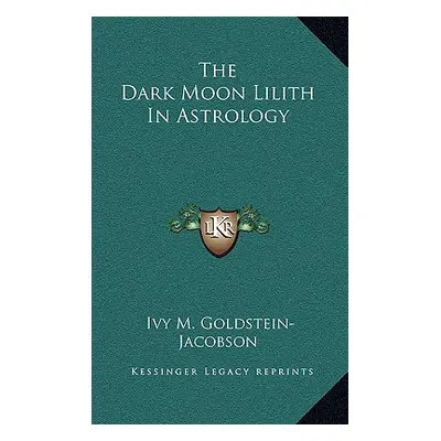 "The Dark Moon Lilith In Astrology" - "" ("Goldstein-Jacobson Ivy M.")(Pevná vazba)