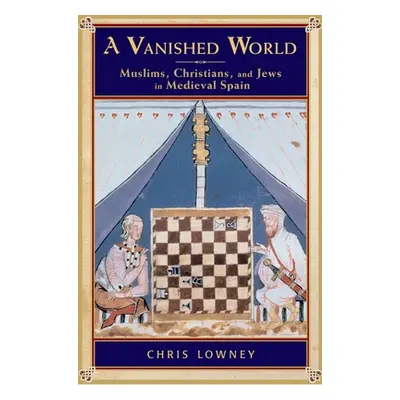 "A Vanished World: Muslims, Christians, and Jews in Medieval Spain" - "" ("Lowney Chris")(Paperb