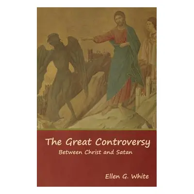 "The Great Controversy; Between Christ and Satan" - "" ("White Ellen G.")(Paperback)