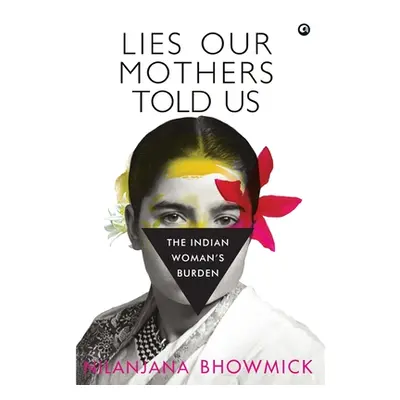 "Lies Our Mothers Told Us: The Indian Woman's Burden" - "" ("Bhowmick Nilanjana")(Pevná vazba)