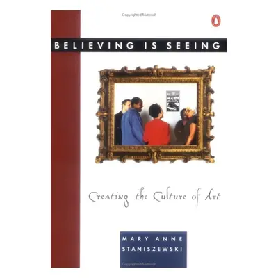 "Believing Is Seeing: Creating the Culture of Art" - "" ("Staniszewski Mary Anne")(Paperback)