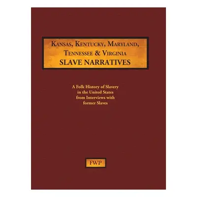 "Kansas, Kentucky, Maryland, Tennessee & Virginia Slave Narratives: A Folk History of Slavery in