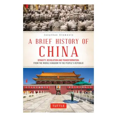 "A Brief History of China: Dynasty, Revolution and Transformation: From the Middle Kingdom to th