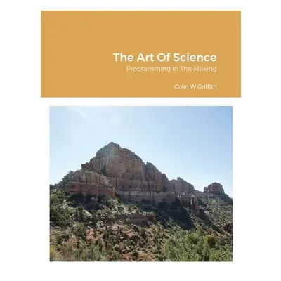 "The Art Of Science: Programming In The Making" - "" ("Griffith Colin")(Paperback)