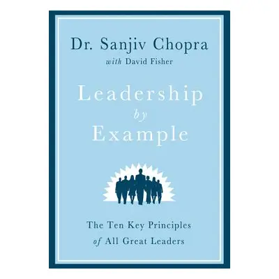 "Leadership by Example: The Ten Key Principles of All Great Leaders" - "" ("Chopra Sanjiv")(Pevn