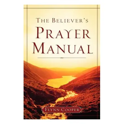 "The Believer's Prayer Manual" - "" ("Cooper Flynn")(Paperback)