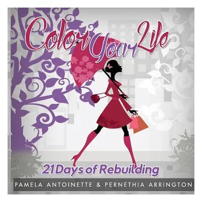 "Color Your Life: 21 Days of Rebuilding" - "" ("Antoinette Pamela")(Paperback)