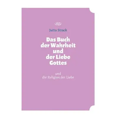 "Das Buch der Wahrheit und der Liebe Gottes: und die Religion der Liebe" - "" ("Strack Jutta")(P