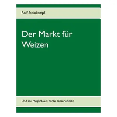 "Der Markt fr Weizen: Und die Mglichkeit, daran teilzunehmen" - "" ("Steinkampf Rolf")(Paperback