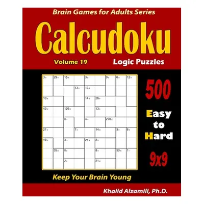 "Calcudoku Logic Puzzles: 500 Easy to Hard (9x9): : Keep Your Brain Young" - "" ("Alzamili Khali