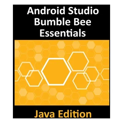 "Android Studio Bumble Bee Essentials - Java Edition: Developing Android Apps Using Android Stud