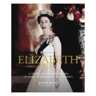 "Elizabeth: A Celebration in Photographs of Elizabeth II's Life & Reign" - "" ("Bond Jennie")(Pe