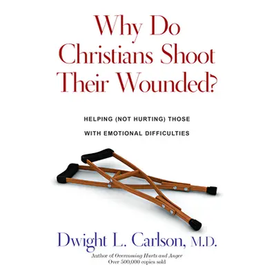 "Why Do Christians Shoot Their Wounded?: Helping Not Hurting Those with Emotional Difficulties" 