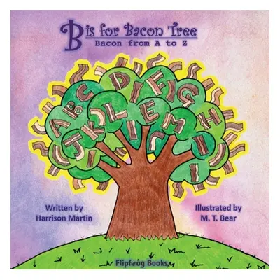 "B is for Bacon Tree: Bacon from A to Z" - "" ("Martin Harrison")(Paperback)