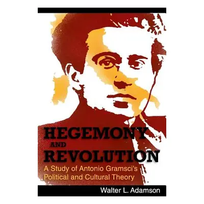 "Hegemony and Revolution: Antonio Gramsci's Political and Cultural Theory" - "" ("Adamson Walter