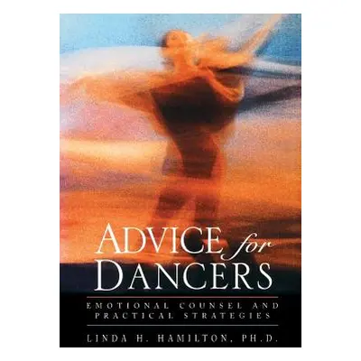 "Advice for Dancers: Emotional Counsel and Practical Strategies" - "" ("Hamilton Linda H.")(Pape