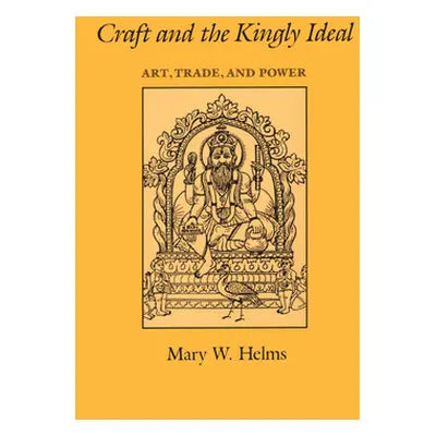 "Craft and the Kingly Ideal: Art, Trade, and Power" - "" ("Helms Mary W.")(Paperback)