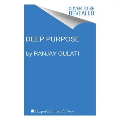 "Deep Purpose: The Heart and Soul of High-Performance Companies" - "" ("Gulati Ranjay")(Pevná va