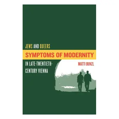 "Symptoms of Modernity: Jews and Queers in Late-Twentieth-Century Vienna" - "" ("Bunzl Matti")(P