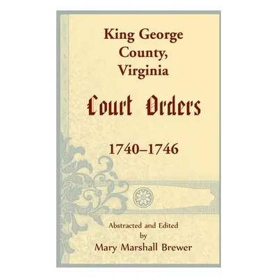 "King George County, Virginia Court Orders, 1740-1746" - "" ("Brewer Mary M.")(Paperback)