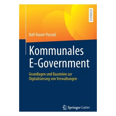 "Kommunales E-Government: Grundlagen Und Bausteine Zur Digitalisierung Von Verwaltungen" - "" ("