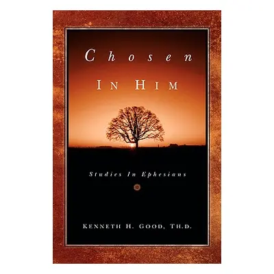 "Chosen In Him" - "" ("Good Kenneth H.")(Paperback)