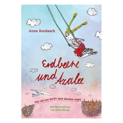 "Erdbeere und Azalee: Wie wir von Berlin nach Moskau zogen" - "" ("Kordasch Anne")(Paperback)