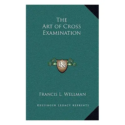 "The Art of Cross Examination" - "" ("Wellman Francis L.")(Pevná vazba)