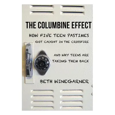 "The Columbine Effect: How Five Teen Pastimes Got Caught in the Crossfire and Why Teens Are Taki