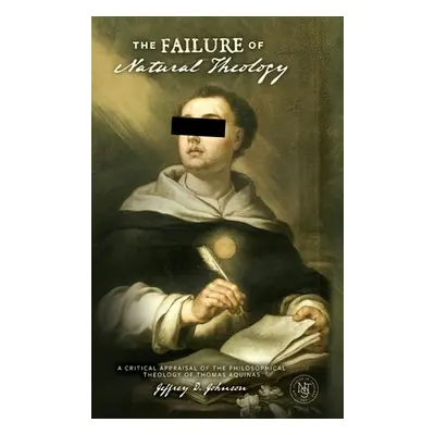 "The Failure of Natural Theology: A Critical Appraisal of the Philosophical Theology of Thomas A