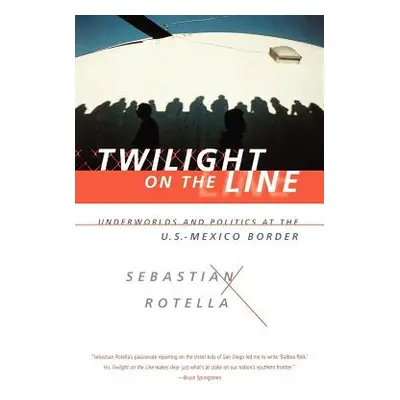 "Twilight on the Line: Underworlds and Politics at the Mexican Border" - "" ("Rotella Sebastian"