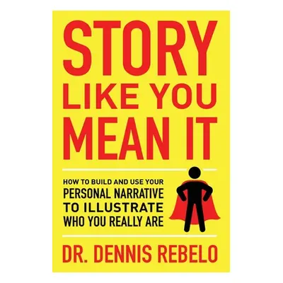 "Story Like You Mean It: How to Build and Use Your Personal Narrative to Illustrate Who You Real