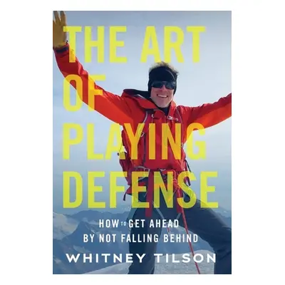 "The Art of Playing Defense: How to Get Ahead by Not Falling Behind" - "" ("Tilson Whitney")(Pev