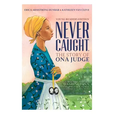 "Never Caught, the Story of Ona Judge: George and Martha Washington's Courageous Slave Who Dared