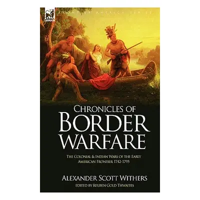 "Chronicles of Border Warfare: the Colonial & Indian Wars of the Early American Frontier 1742-17