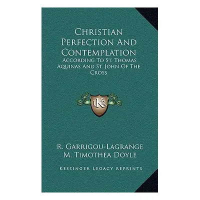 "Christian Perfection and Contemplation: According to St. Thomas Aquinas and St. John of the Cro