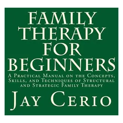 "Family Therapy for Beginners: A Practical Manual on the Concepts, Skills, and Techniques of Str