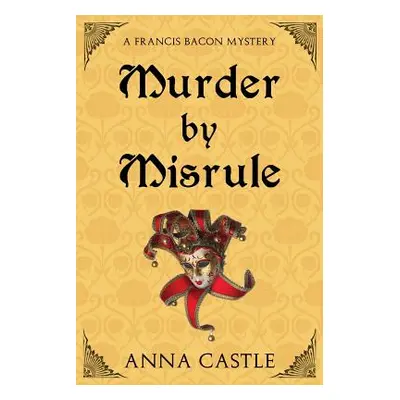 "Murder by Misrule: A Francis Bacon Mystery" - "" ("Castle Anna")(Paperback)