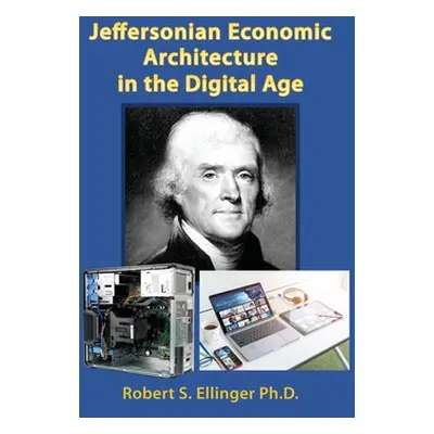 "Jeffersonian Economic Architecture in the Digital Age" - "" ("Ellinger Robert S.")(Paperback)