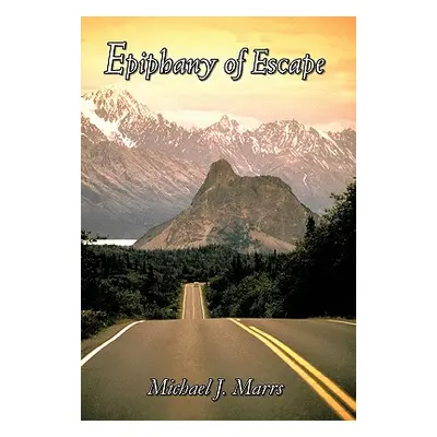 "Epiphany of Escape" - "" ("Marrs Michael J.")(Paperback)