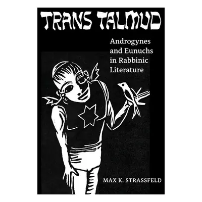 "Trans Talmud: Androgynes and Eunuchs in Rabbinic Literature" - "" ("Strassfeld Max K.")(Paperba