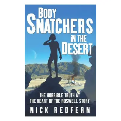 "Body Snatchers in the Desert: The Horrible Truth at the Heart of the Roswell Story" - "" ("Redf