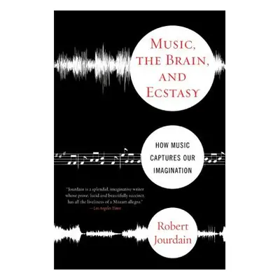 "Music, the Brain, and Ecstasy: How Music Captures Our Imagination" - "" ("Jourdain R.")(Paperba